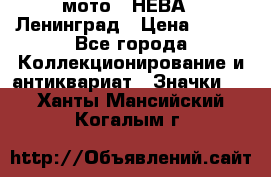 1.1) мото : НЕВА - Ленинград › Цена ­ 490 - Все города Коллекционирование и антиквариат » Значки   . Ханты-Мансийский,Когалым г.